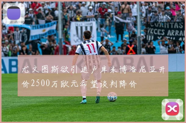 尤文图斯欲引进卢库米博洛尼亚开价2500万欧元希望谈判降价