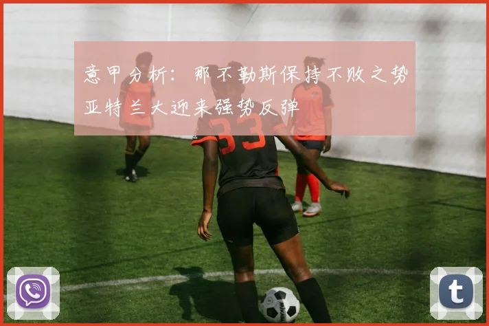 意甲分析：那不勒斯保持不败之势亚特兰大迎来强势反弹