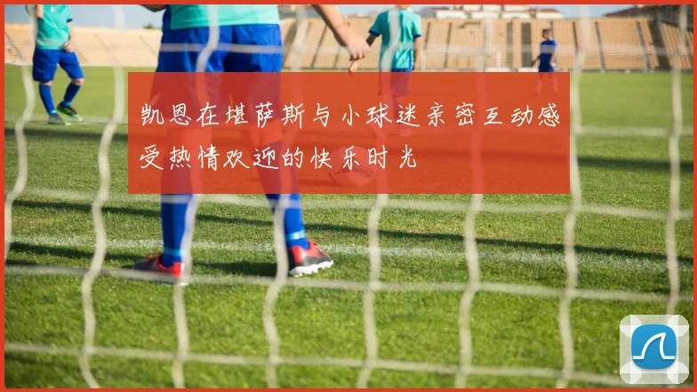 凯恩在堪萨斯与小球迷亲密互动感受热情欢迎的快乐时光